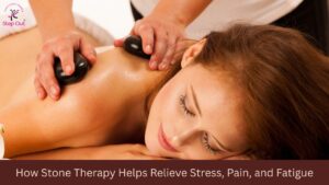 How Stone Therapy Helps Relieve Stress, Pain, and Fatigue